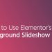 How to Use Elementor’s Background Slideshow Feature